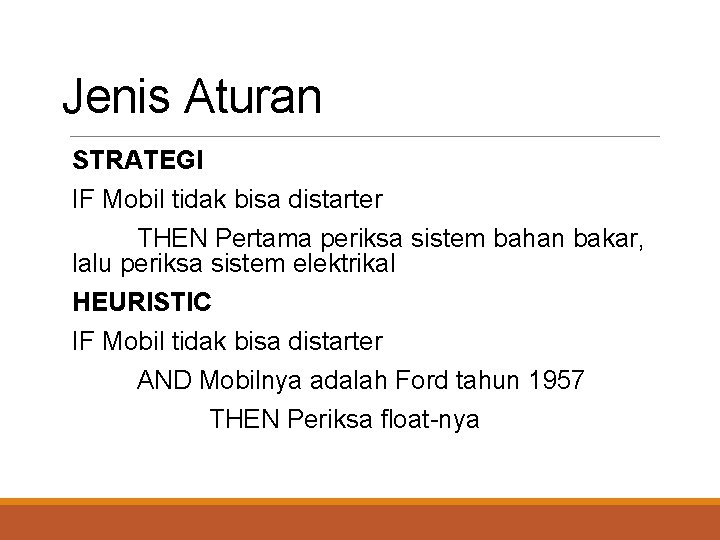 Jenis Aturan STRATEGI IF Mobil tidak bisa distarter THEN Pertama periksa sistem bahan bakar,