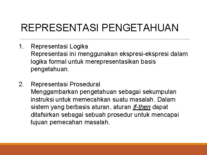 REPRESENTASI PENGETAHUAN 1. Representasi Logika Representasi ini menggunakan ekspresi-ekspresi dalam logika formal untuk merepresentasikan