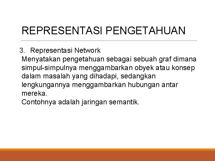 REPRESENTASI PENGETAHUAN 3. Representasi Network Menyatakan pengetahuan sebagai sebuah graf dimana simpul-simpulnya menggambarkan obyek