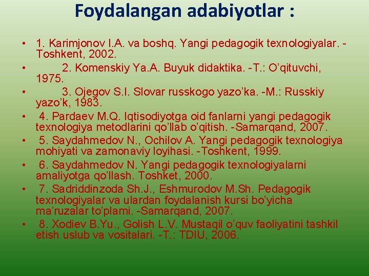  • • Foydalangan adabiyotlar : 1. Karimjonov I. A. va boshq. Yangi pedagogik