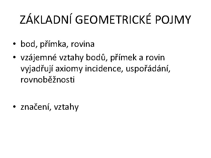 ZÁKLADNÍ GEOMETRICKÉ POJMY • bod, přímka, rovina • vzájemné vztahy bodů, přímek a rovin