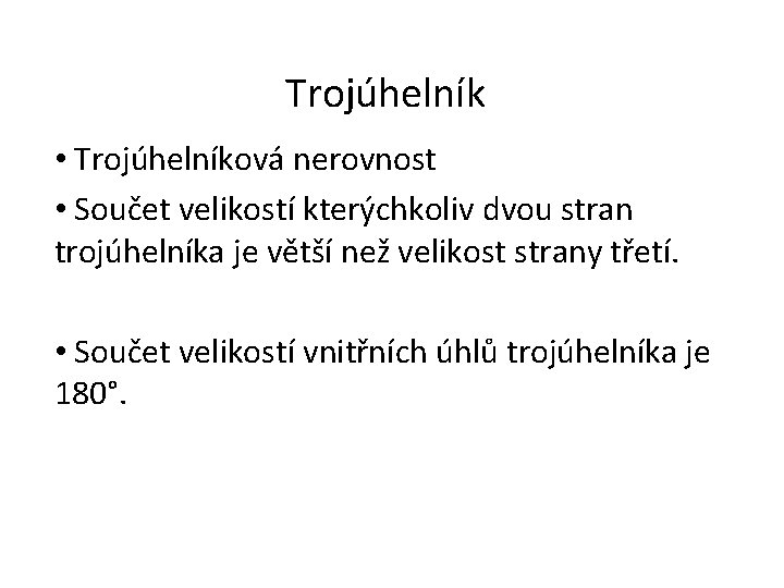 Trojúhelník • Trojúhelníková nerovnost • Součet velikostí kterýchkoliv dvou stran trojúhelníka je větší než