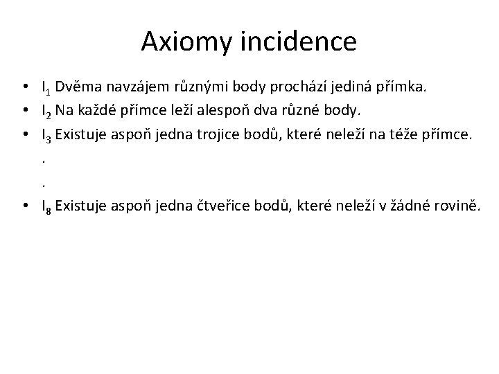 Axiomy incidence • I 1 Dvěma navzájem různými body prochází jediná přímka. • I