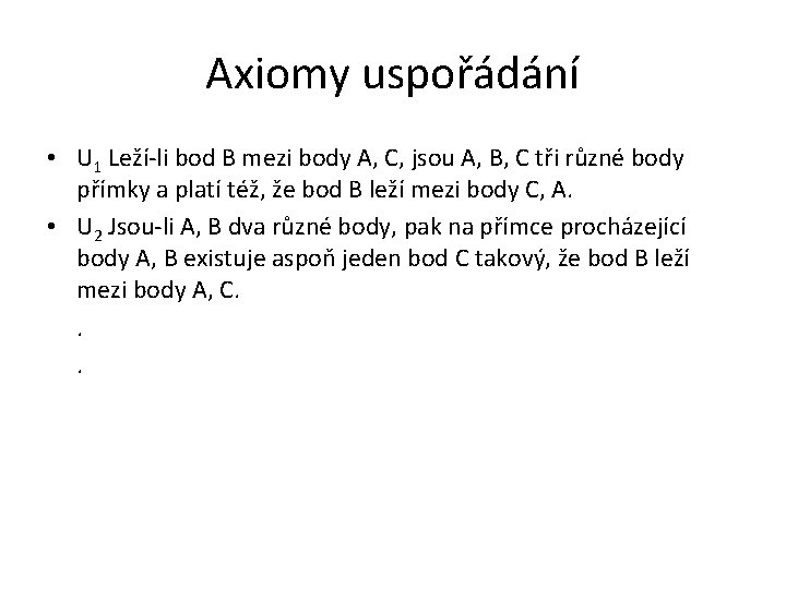 Axiomy uspořádání • U 1 Leží-li bod B mezi body A, C, jsou A,