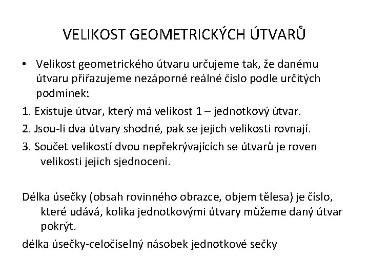 VELIKOST GEOMETRICKÝCH ÚTVARŮ • Velikost geometrického útvaru určujeme tak, že danému útvaru přiřazujeme nezáporné