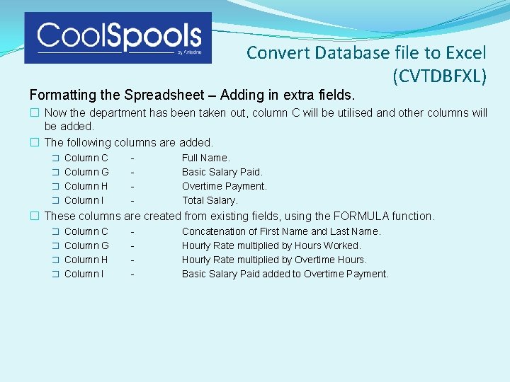 Convert Database file to Excel (CVTDBFXL) Formatting the Spreadsheet – Adding in extra fields. Convert Database file to Excel (CVTDBFXL) Formatting the Spreadsheet – Adding in extra fields.