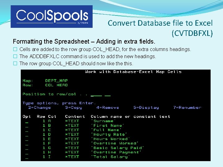 Convert Database file to Excel (CVTDBFXL) Formatting the Spreadsheet – Adding in extra fields. Convert Database file to Excel (CVTDBFXL) Formatting the Spreadsheet – Adding in extra fields.