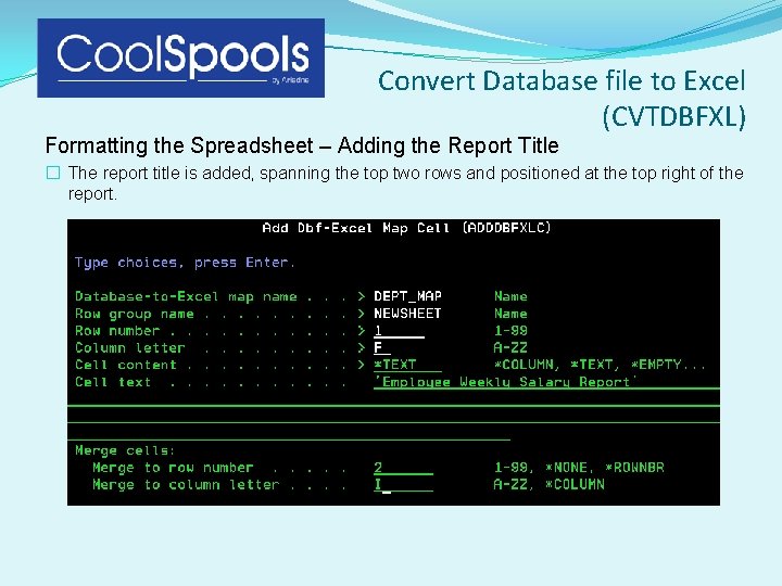 Convert Database file to Excel (CVTDBFXL) Formatting the Spreadsheet – Adding the Report Title Convert Database file to Excel (CVTDBFXL) Formatting the Spreadsheet – Adding the Report Title