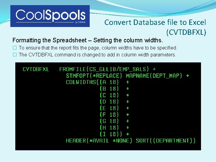 Convert Database file to Excel (CVTDBFXL) Formatting the Spreadsheet – Setting the column widths. Convert Database file to Excel (CVTDBFXL) Formatting the Spreadsheet – Setting the column widths.