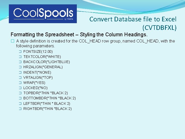 Convert Database file to Excel (CVTDBFXL) Formatting the Spreadsheet – Styling the Column Headings. Convert Database file to Excel (CVTDBFXL) Formatting the Spreadsheet – Styling the Column Headings.