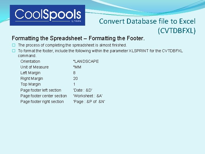 Convert Database file to Excel (CVTDBFXL) Formatting the Spreadsheet – Formatting the Footer. � Convert Database file to Excel (CVTDBFXL) Formatting the Spreadsheet – Formatting the Footer. �
