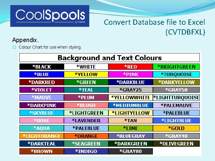 Appendix. � Colour Chart for use when styling. Convert Database file to Excel (CVTDBFXL) Appendix. � Colour Chart for use when styling. Convert Database file to Excel (CVTDBFXL)