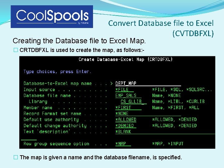 Convert Database file to Excel (CVTDBFXL) Creating the Database file to Excel Map. � Convert Database file to Excel (CVTDBFXL) Creating the Database file to Excel Map. �