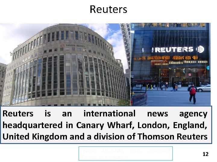 Reuters is an international news agency headquartered in Canary Wharf, London, England, United Kingdom