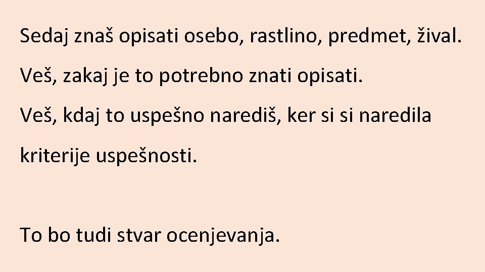 Sedaj znaš opisati osebo, rastlino, predmet, žival. Veš, zakaj je to potrebno znati opisati.