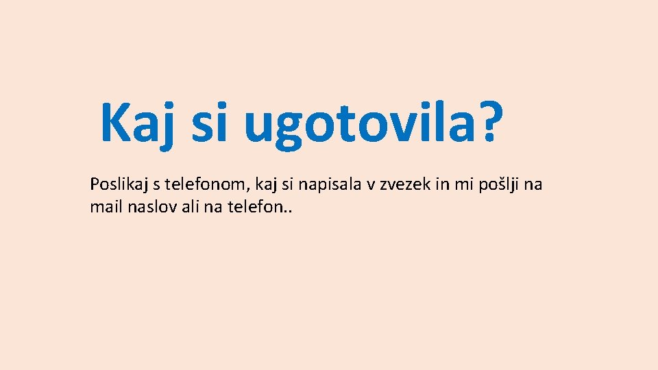 Kaj si ugotovila? Poslikaj s telefonom, kaj si napisala v zvezek in mi pošlji