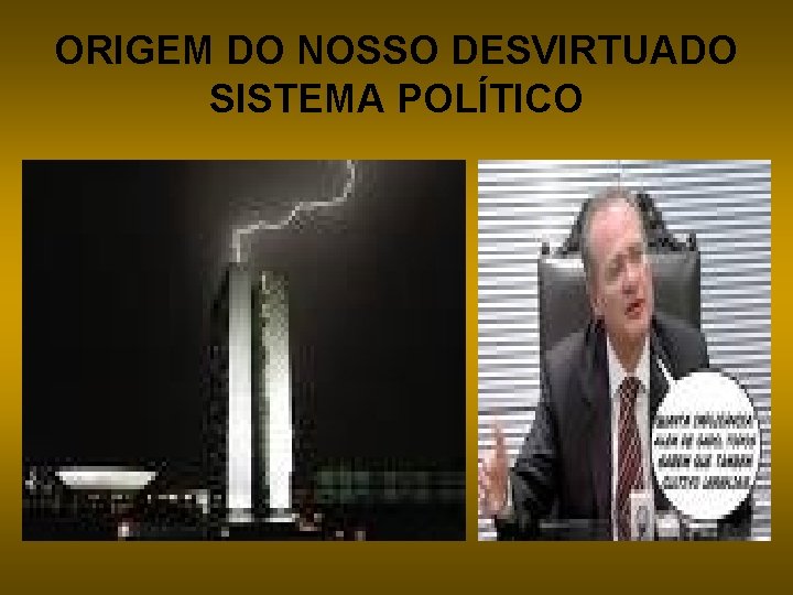 ORIGEM DO NOSSO DESVIRTUADO SISTEMA POLÍTICO 