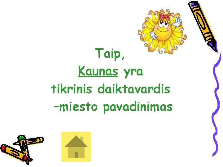 Taip, Kaunas yra tikrinis daiktavardis –miesto pavadinimas 