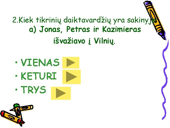 2. Kiek tikrinių daiktavardžių yra sakinyje: a) Jonas, Petras ir Kazimieras išvažiavo į Vilnių.