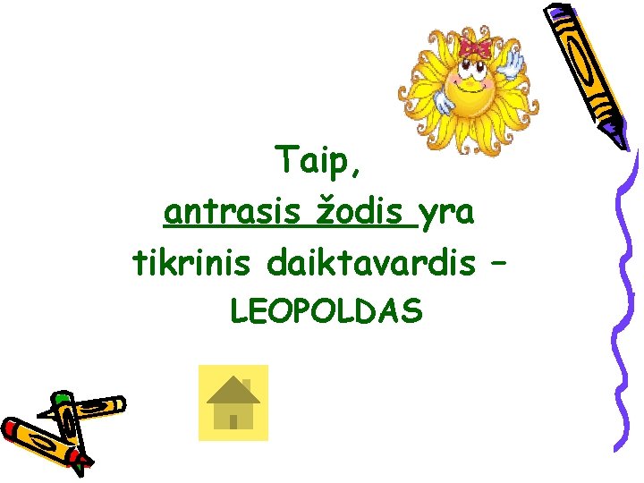 Taip, antrasis žodis yra tikrinis daiktavardis – LEOPOLDAS 