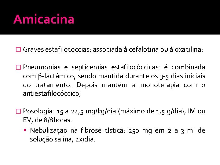 Amicacina � Graves estafilococcias: associada à cefalotina ou à oxacilina; � Pneumonias e septicemias