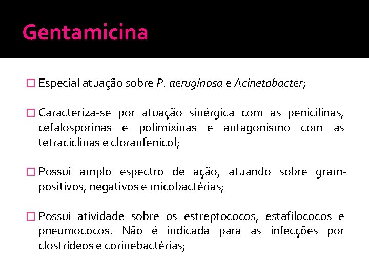 Gentamicina � Especial atuação sobre P. aeruginosa e Acinetobacter; � Caracteriza-se por atuação sinérgica