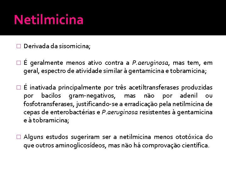 Netilmicina � Derivada da sisomicina; � É geralmente menos ativo contra a P. aeruginosa,