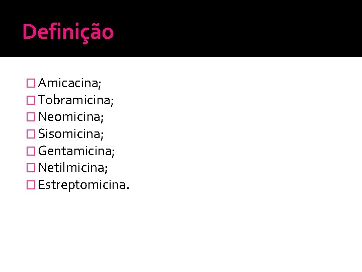 Definição � Amicacina; � Tobramicina; � Neomicina; � Sisomicina; � Gentamicina; � Netilmicina; �