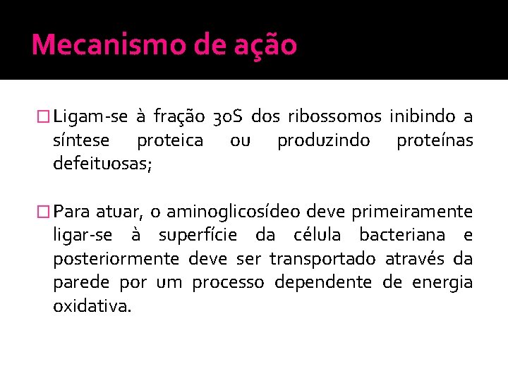 Mecanismo de ação � Ligam-se à fração 30 S dos ribossomos inibindo a síntese