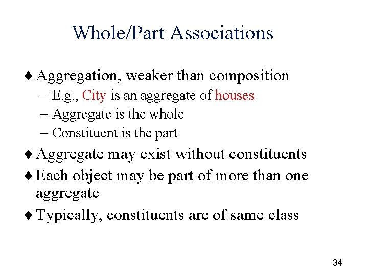 Whole/Part Associations ¨ Aggregation, weaker than composition - E. g. , City is an