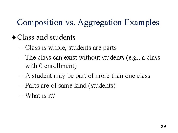 Composition vs. Aggregation Examples ¨ Class and students - Class is whole, students are