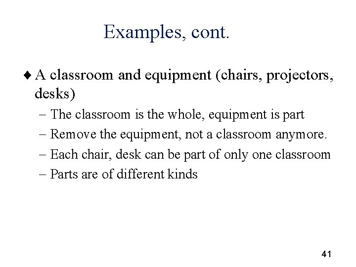 Examples, cont. ¨ A classroom and equipment (chairs, projectors, desks) - The classroom is