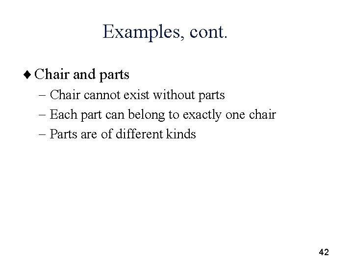 Examples, cont. ¨ Chair and parts - Chair cannot exist without parts - Each