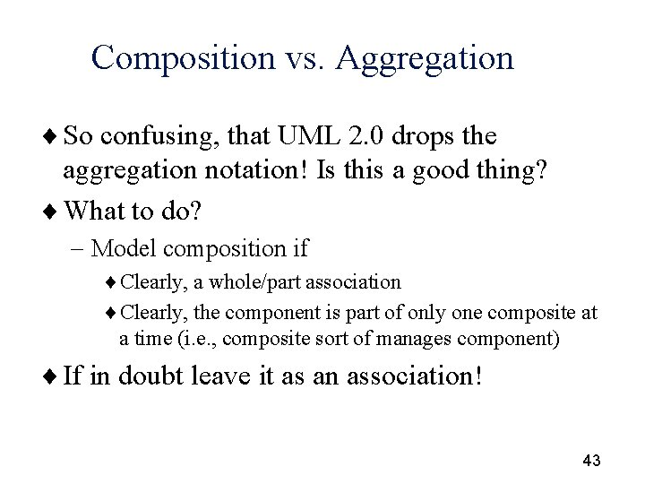 Composition vs. Aggregation ¨ So confusing, that UML 2. 0 drops the aggregation notation!