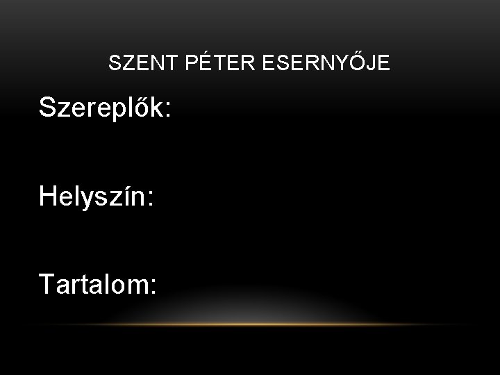 SZENT PÉTER ESERNYŐJE Szereplők: Helyszín: Tartalom: SZENT PÉTER ESERNYŐJE Szereplők: Helyszín: Tartalom: