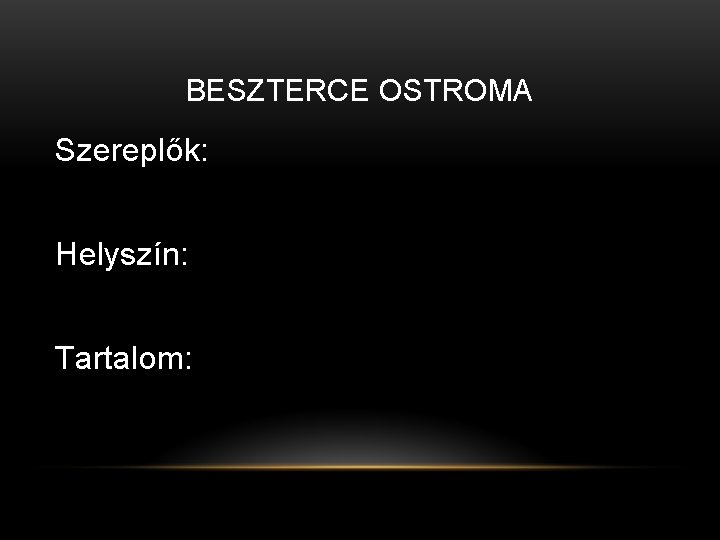 BESZTERCE OSTROMA Szereplők: Helyszín: Tartalom: BESZTERCE OSTROMA Szereplők: Helyszín: Tartalom: