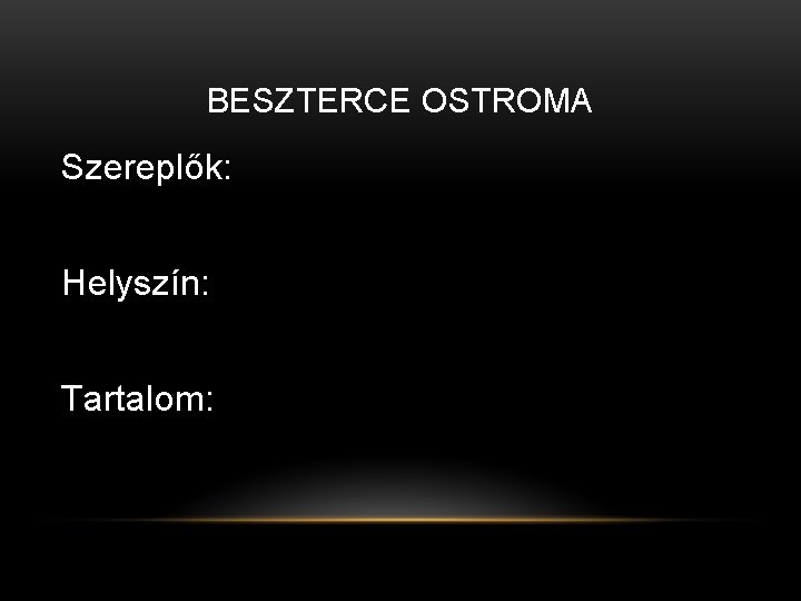 BESZTERCE OSTROMA Szereplők: Helyszín: Tartalom: 