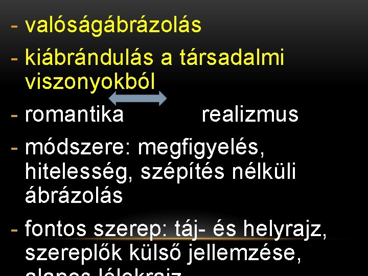 - valóságábrázolás - kiábrándulás a társadalmi viszonyokból - romantika realizmus - módszere: megfigyelés, hitelesség, - valóságábrázolás - kiábrándulás a társadalmi viszonyokból - romantika realizmus - módszere: megfigyelés, hitelesség,