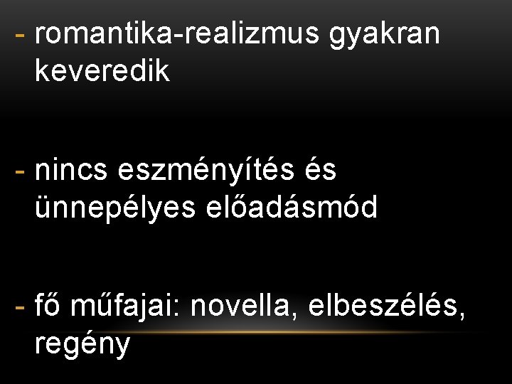 - romantika-realizmus gyakran keveredik - nincs eszményítés és ünnepélyes előadásmód - fő műfajai: novella, - romantika-realizmus gyakran keveredik - nincs eszményítés és ünnepélyes előadásmód - fő műfajai: novella,