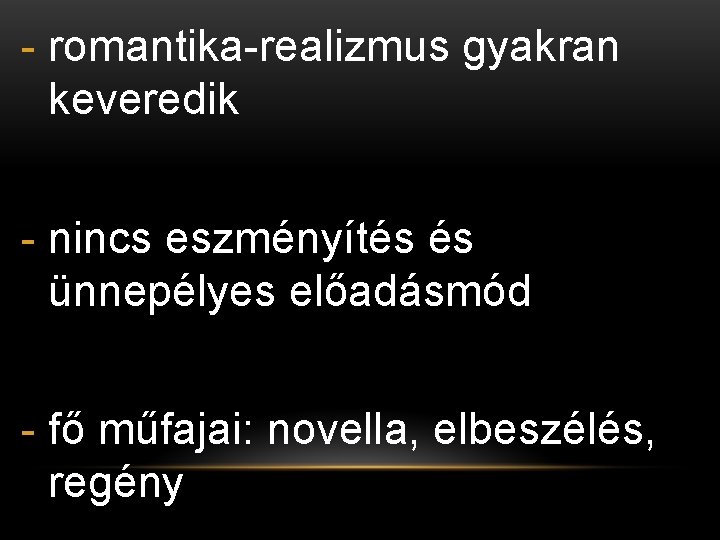 - romantika-realizmus gyakran keveredik - nincs eszményítés és ünnepélyes előadásmód - fő műfajai: novella,