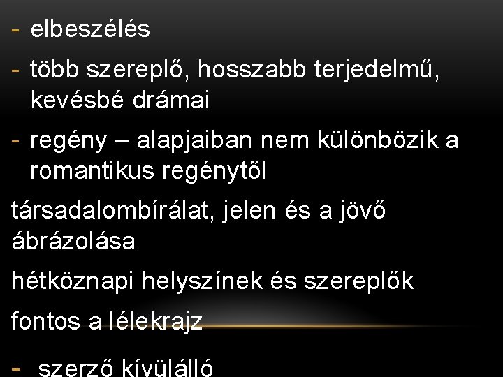 - elbeszélés - több szereplő, hosszabb terjedelmű, kevésbé drámai - regény – alapjaiban nem - elbeszélés - több szereplő, hosszabb terjedelmű, kevésbé drámai - regény – alapjaiban nem