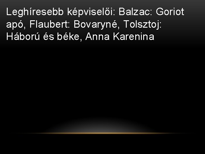 Leghíresebb képviselői: Balzac: Goriot apó, Flaubert: Bovaryné, Tolsztoj: Háború és béke, Anna Karenina 