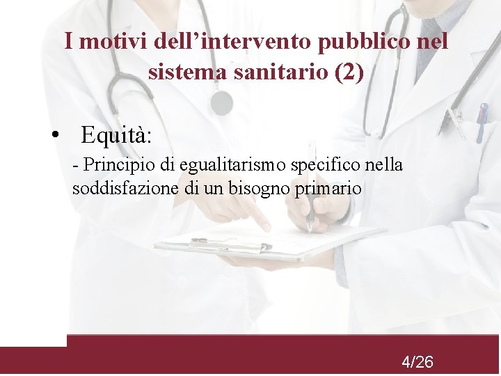 I motivi dell’intervento pubblico nel sistema sanitario (2) • Equità: - Principio di egualitarismo