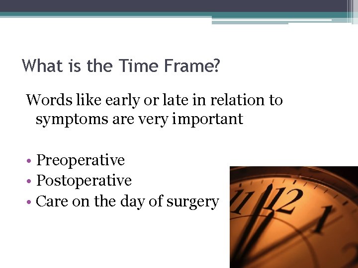 What is the Time Frame? Words like early or late in relation to symptoms