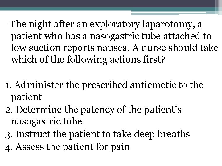  The night after an exploratory laparotomy, a patient who has a nasogastric tube