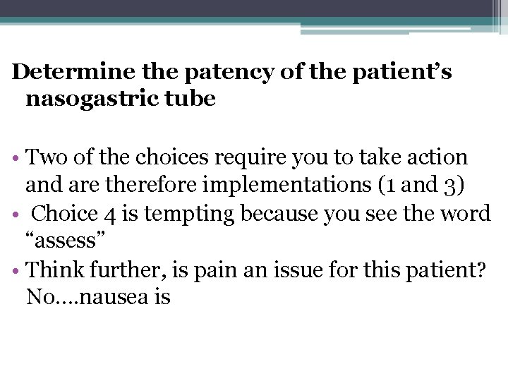 Determine the patency of the patient’s nasogastric tube • Two of the choices require