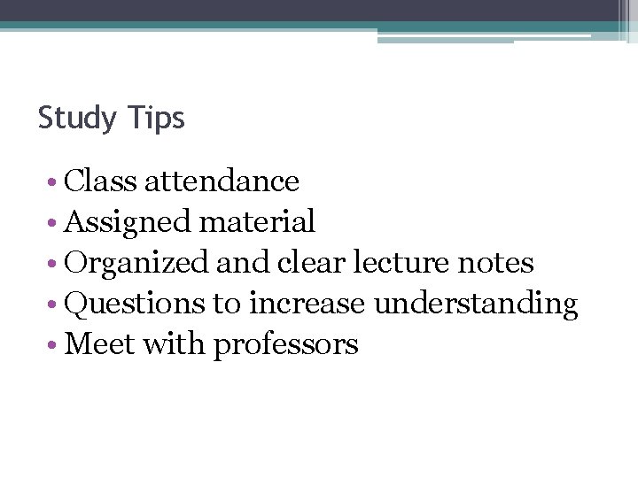 Study Tips • Class attendance • Assigned material • Organized and clear lecture notes
