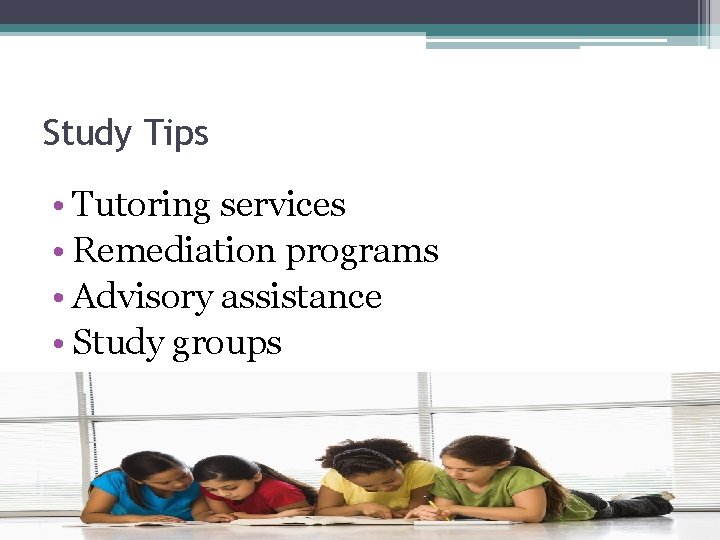 Study Tips • Tutoring services • Remediation programs • Advisory assistance • Study groups