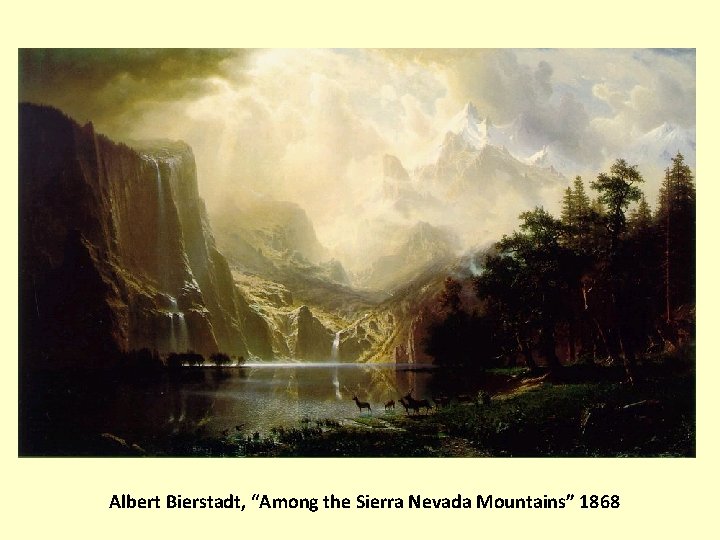 Albert Bierstadt, “Among the Sierra Nevada Mountains” 1868 