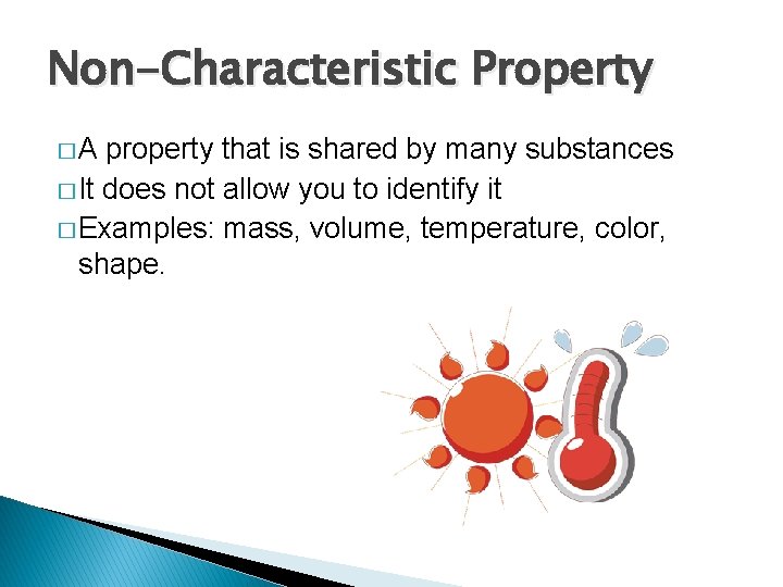 Non-Characteristic Property �A property that is shared by many substances � It does not